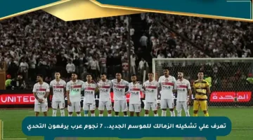 تعرف على تشكيلة الزمالك للموسم الجديد.. 7 نجوم عرب يرفعون التحدي